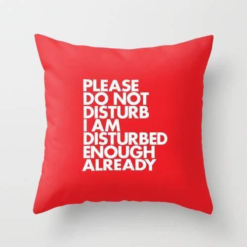 PLEASE DO NOT DISTURB I AM DISTURBED ENOUGH ALREADY Pillow